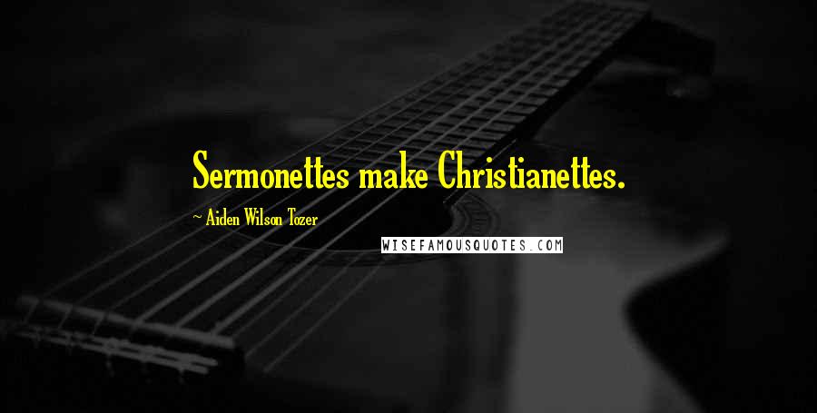 Aiden Wilson Tozer Quotes: Sermonettes make Christianettes.