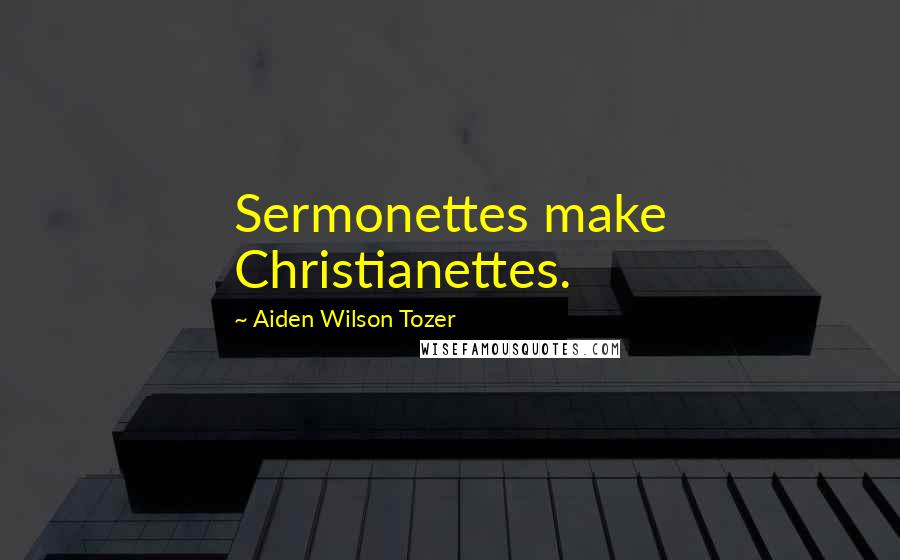 Aiden Wilson Tozer Quotes: Sermonettes make Christianettes.