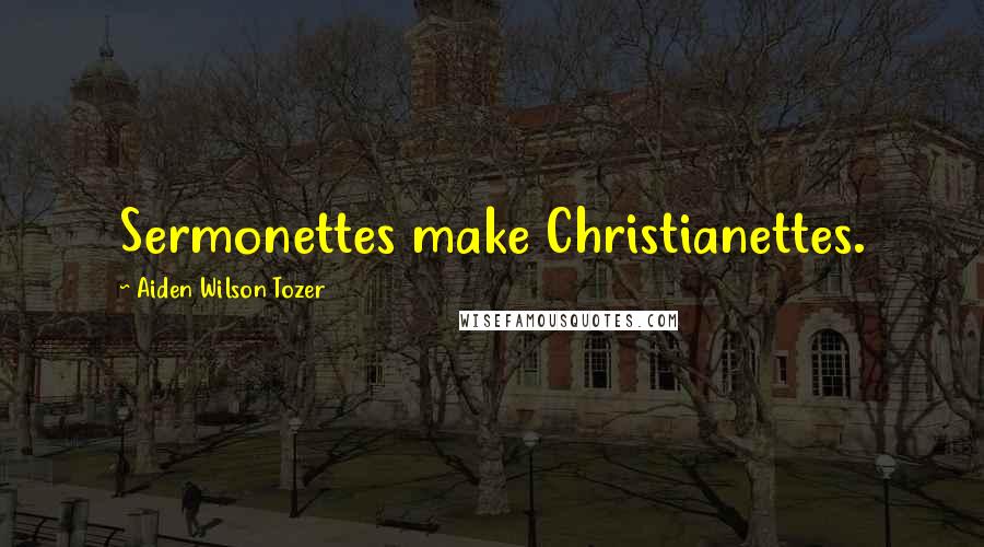 Aiden Wilson Tozer Quotes: Sermonettes make Christianettes.