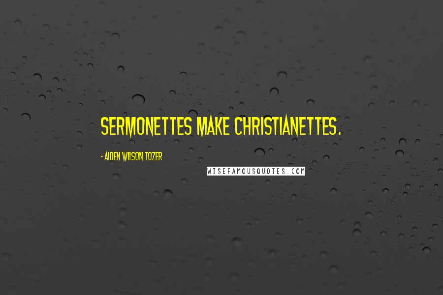 Aiden Wilson Tozer Quotes: Sermonettes make Christianettes.