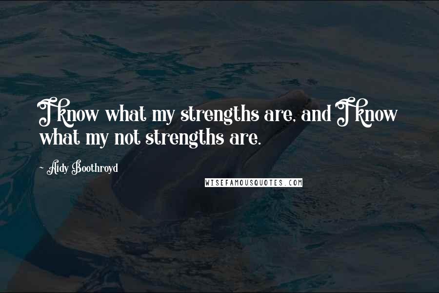Aidy Boothroyd Quotes: I know what my strengths are, and I know what my not strengths are.