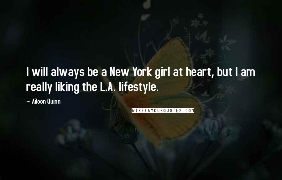 Aileen Quinn Quotes: I will always be a New York girl at heart, but I am really liking the L.A. lifestyle.