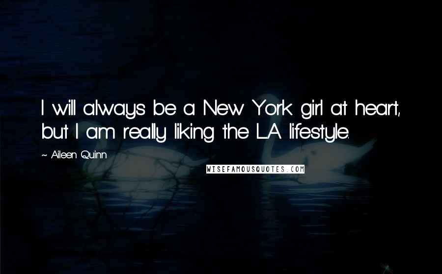 Aileen Quinn Quotes: I will always be a New York girl at heart, but I am really liking the L.A. lifestyle.