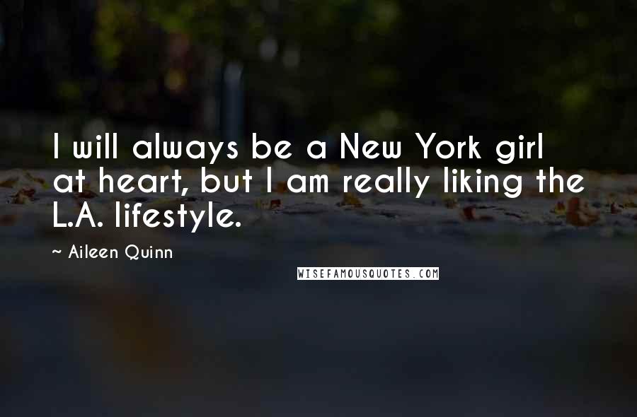 Aileen Quinn Quotes: I will always be a New York girl at heart, but I am really liking the L.A. lifestyle.