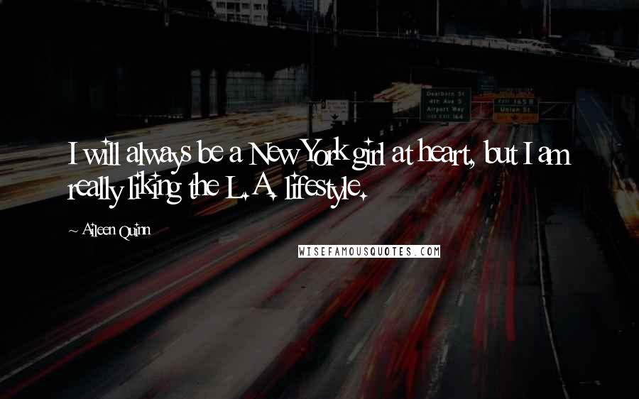 Aileen Quinn Quotes: I will always be a New York girl at heart, but I am really liking the L.A. lifestyle.