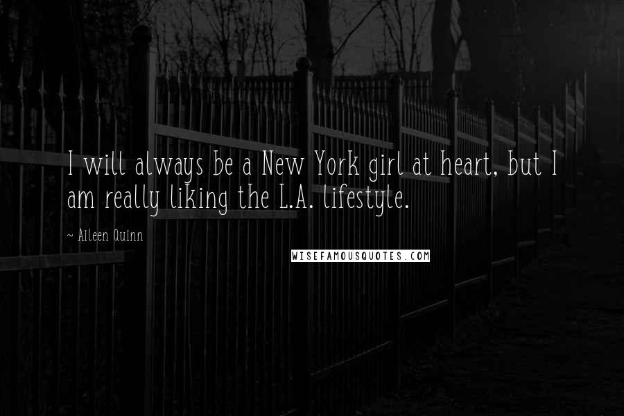 Aileen Quinn Quotes: I will always be a New York girl at heart, but I am really liking the L.A. lifestyle.