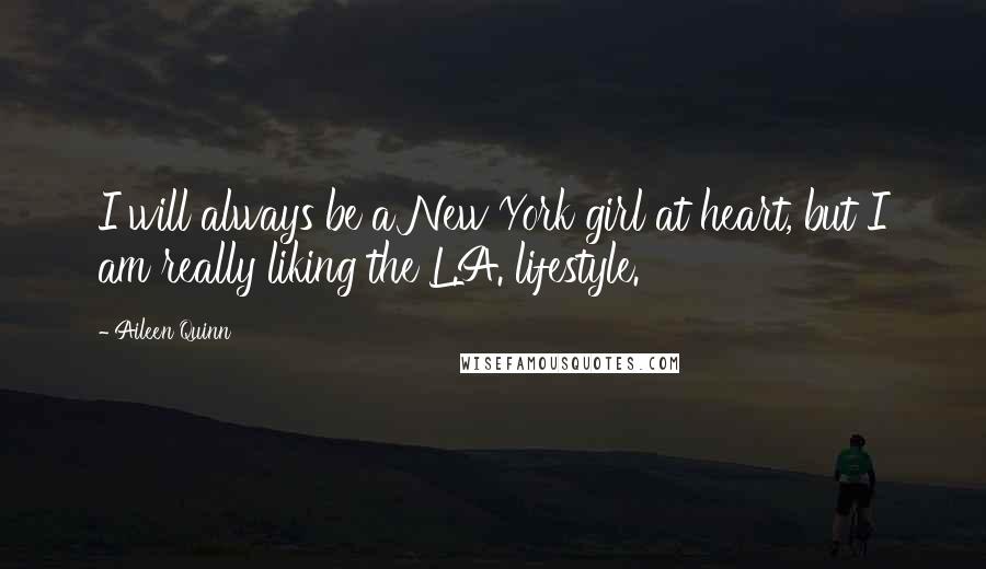 Aileen Quinn Quotes: I will always be a New York girl at heart, but I am really liking the L.A. lifestyle.