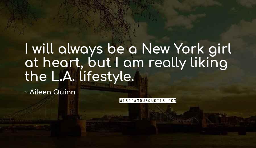 Aileen Quinn Quotes: I will always be a New York girl at heart, but I am really liking the L.A. lifestyle.