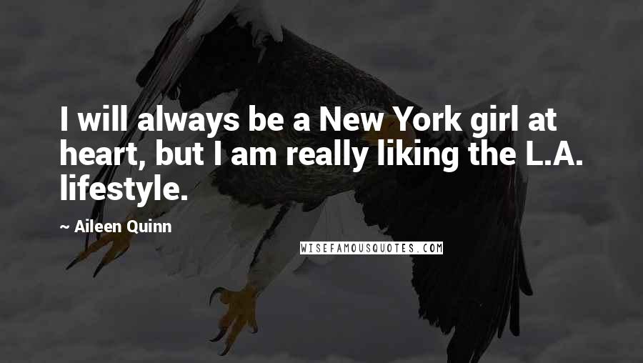 Aileen Quinn Quotes: I will always be a New York girl at heart, but I am really liking the L.A. lifestyle.