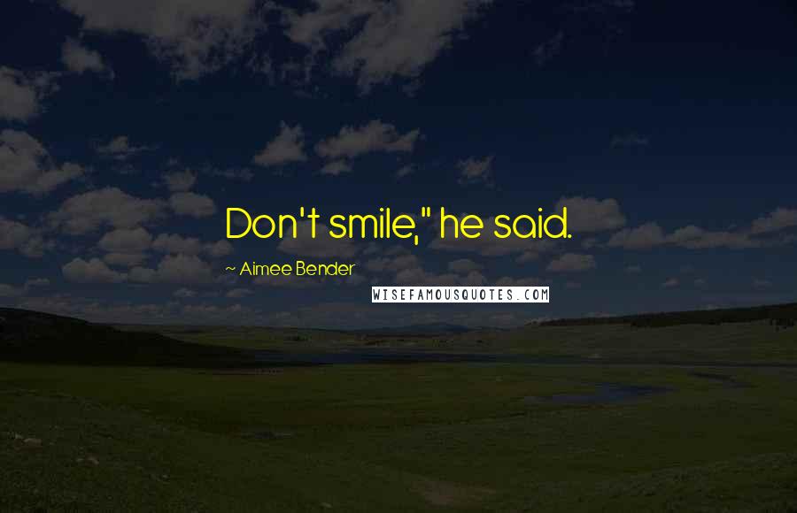 Aimee Bender Quotes: Don't smile," he said.