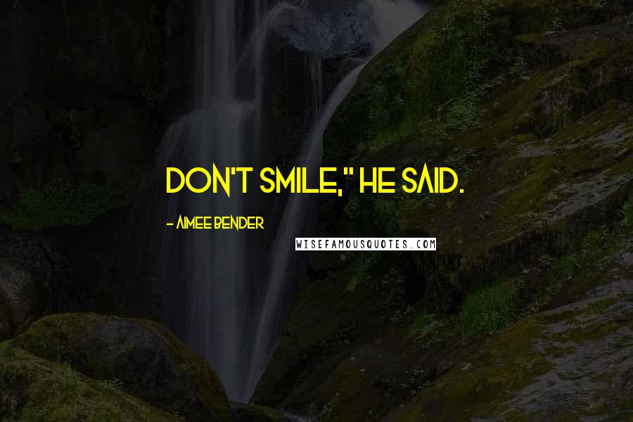 Aimee Bender Quotes: Don't smile," he said.