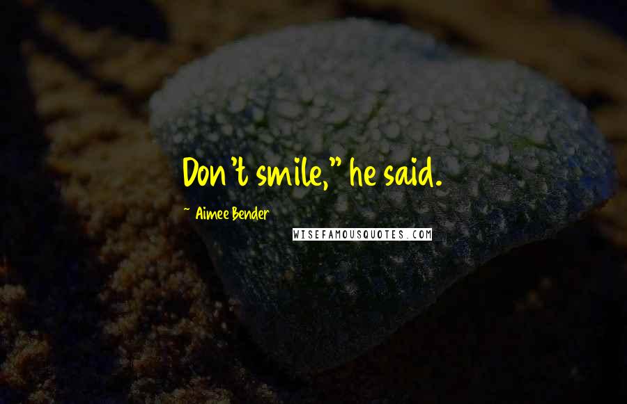 Aimee Bender Quotes: Don't smile," he said.