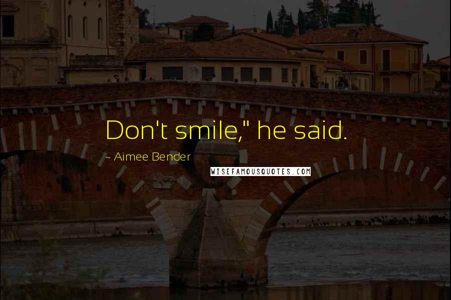 Aimee Bender Quotes: Don't smile," he said.