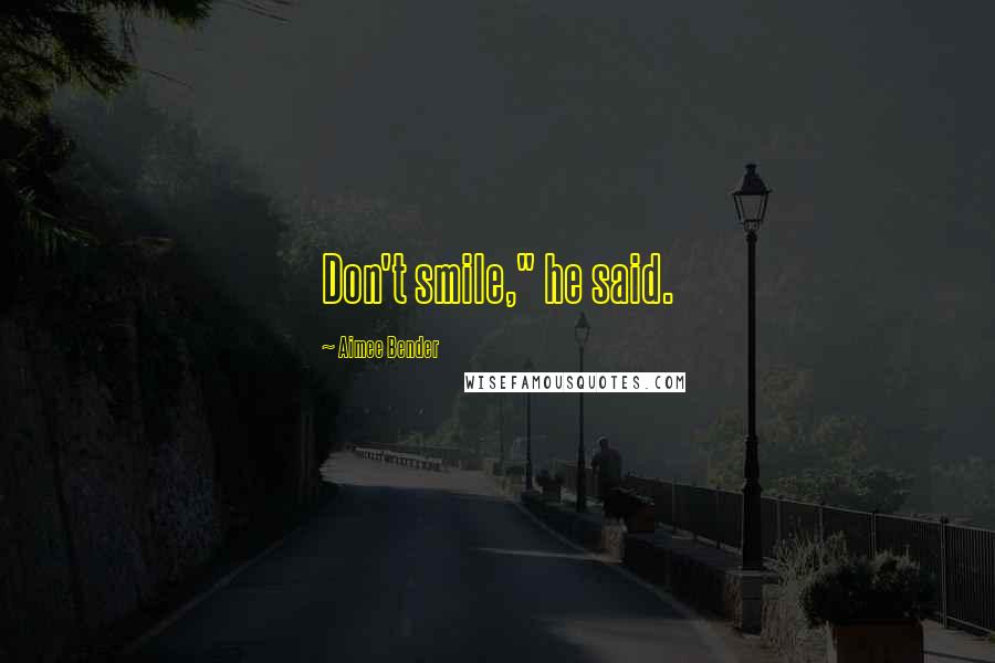 Aimee Bender Quotes: Don't smile," he said.
