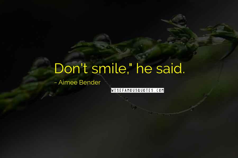 Aimee Bender Quotes: Don't smile," he said.