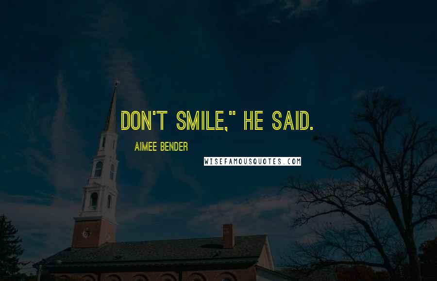 Aimee Bender Quotes: Don't smile," he said.