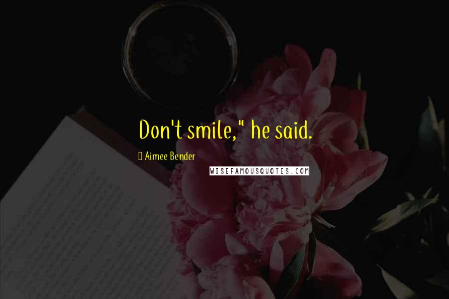 Aimee Bender Quotes: Don't smile," he said.