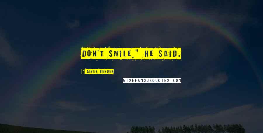 Aimee Bender Quotes: Don't smile," he said.