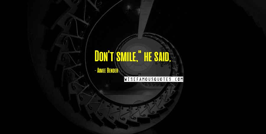 Aimee Bender Quotes: Don't smile," he said.