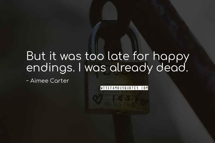 Aimee Carter Quotes: But it was too late for happy endings. I was already dead.