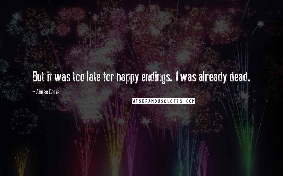 Aimee Carter Quotes: But it was too late for happy endings. I was already dead.