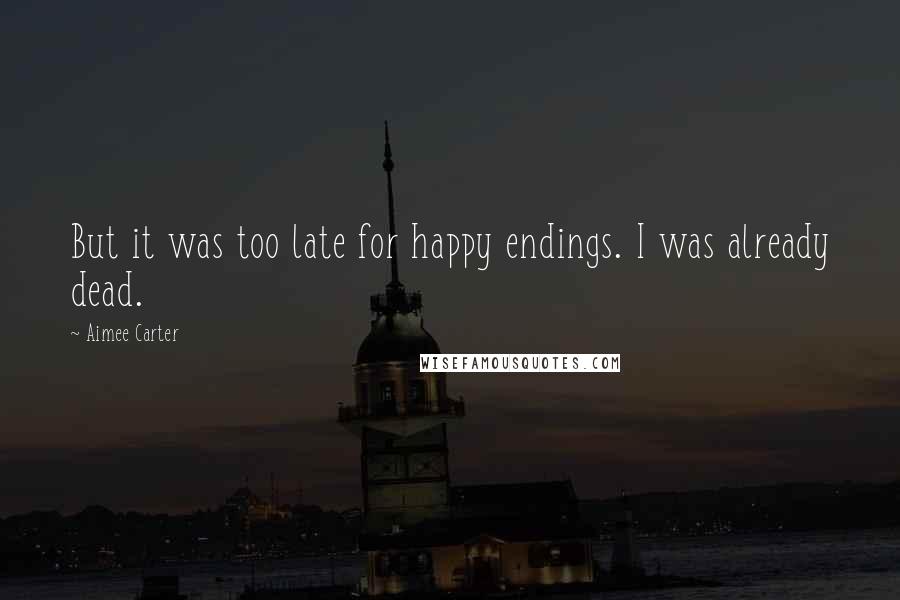 Aimee Carter Quotes: But it was too late for happy endings. I was already dead.