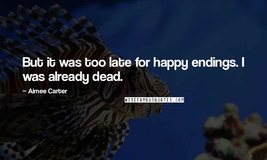 Aimee Carter Quotes: But it was too late for happy endings. I was already dead.