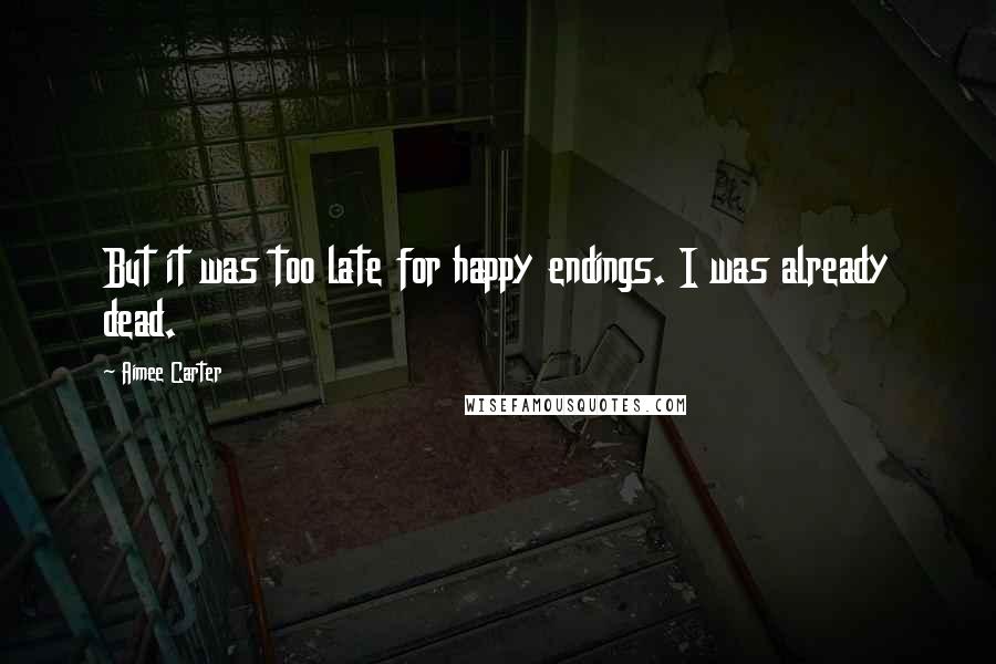 Aimee Carter Quotes: But it was too late for happy endings. I was already dead.