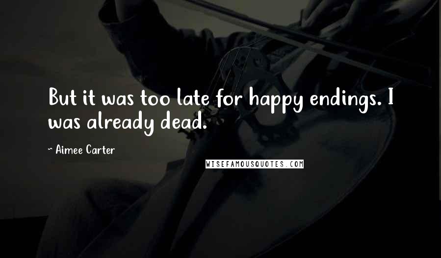 Aimee Carter Quotes: But it was too late for happy endings. I was already dead.