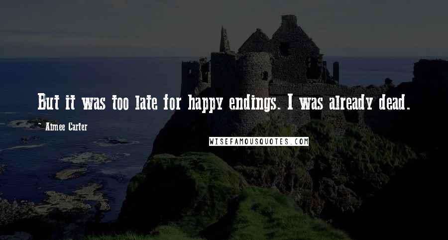 Aimee Carter Quotes: But it was too late for happy endings. I was already dead.