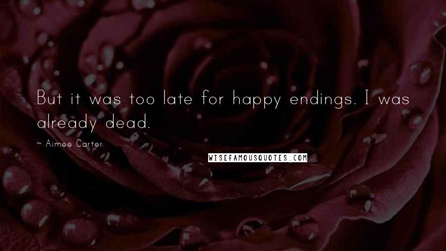 Aimee Carter Quotes: But it was too late for happy endings. I was already dead.