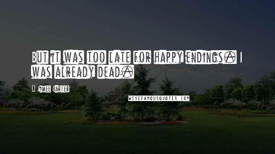 Aimee Carter Quotes: But it was too late for happy endings. I was already dead.