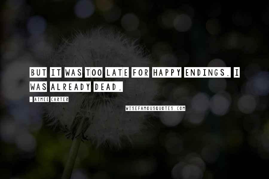 Aimee Carter Quotes: But it was too late for happy endings. I was already dead.