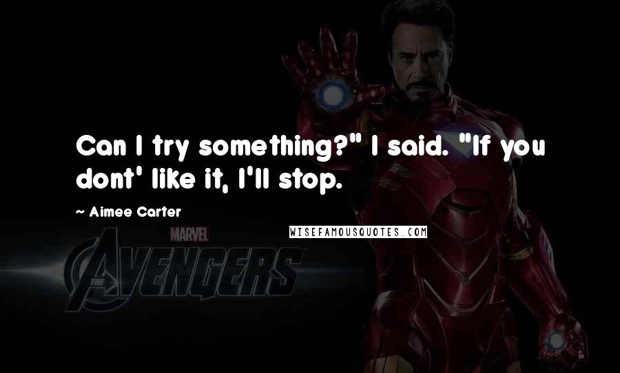 Aimee Carter Quotes: Can I try something?" I said. "If you dont' like it, I'll stop.