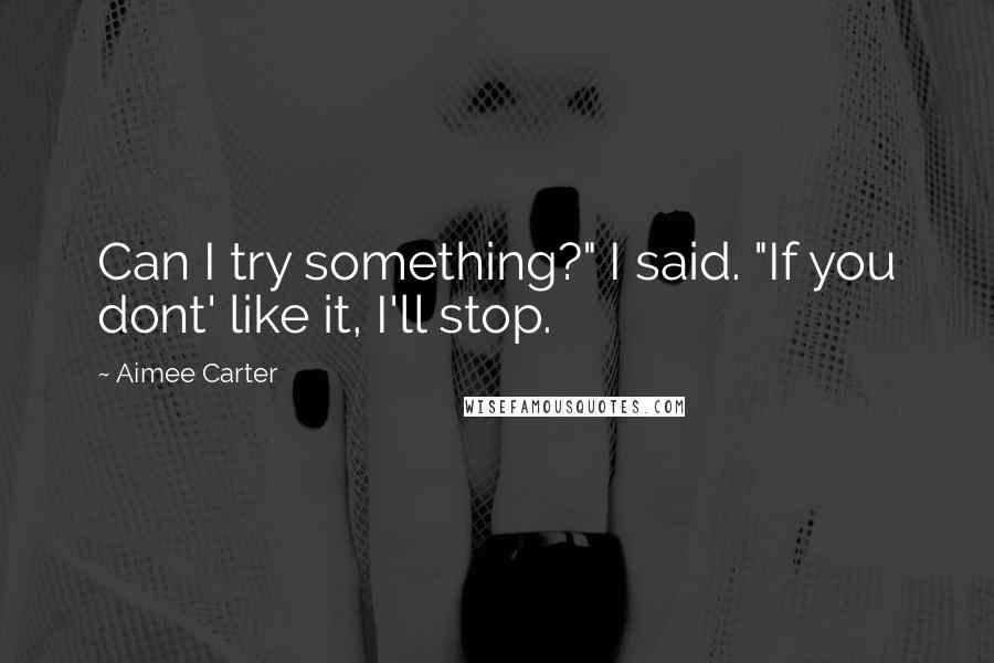 Aimee Carter Quotes: Can I try something?" I said. "If you dont' like it, I'll stop.