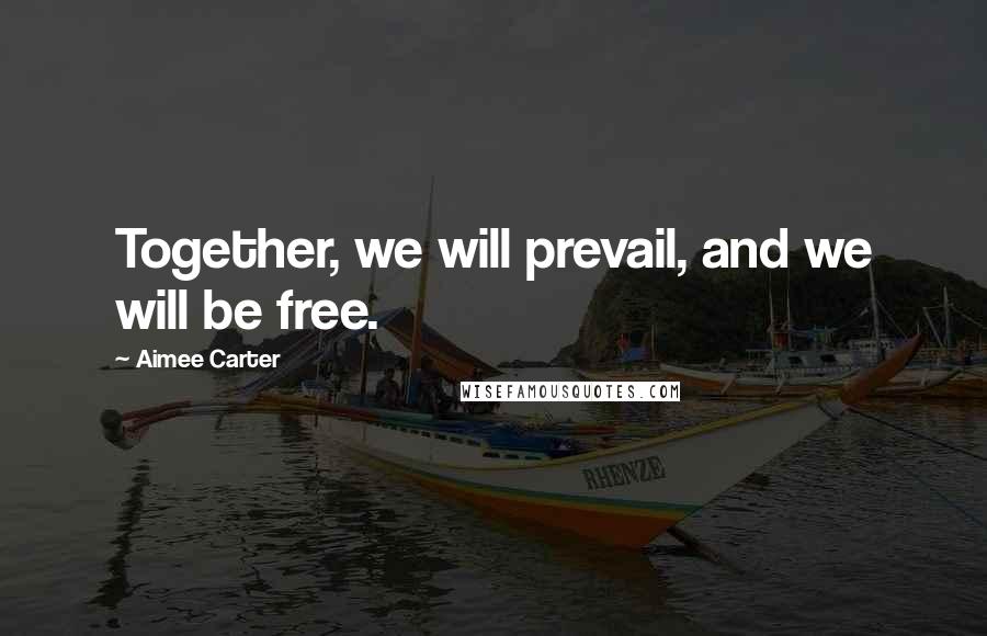 Aimee Carter Quotes: Together, we will prevail, and we will be free.