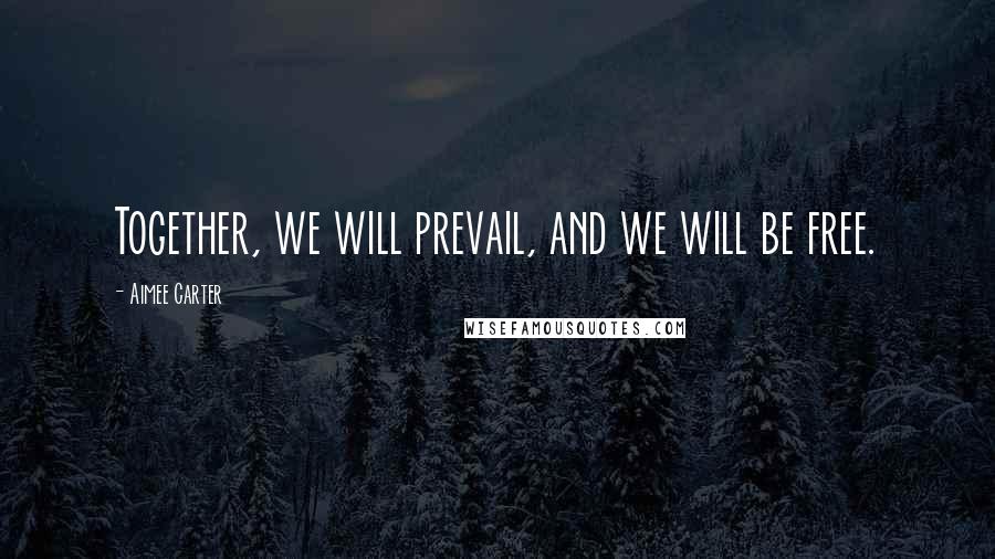 Aimee Carter Quotes: Together, we will prevail, and we will be free.