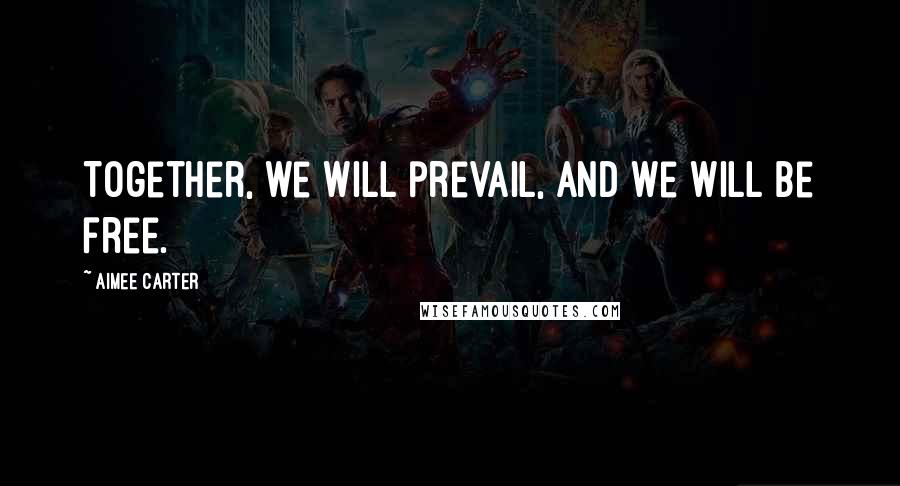 Aimee Carter Quotes: Together, we will prevail, and we will be free.