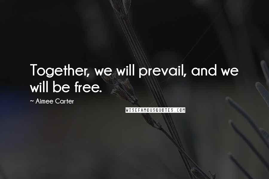 Aimee Carter Quotes: Together, we will prevail, and we will be free.