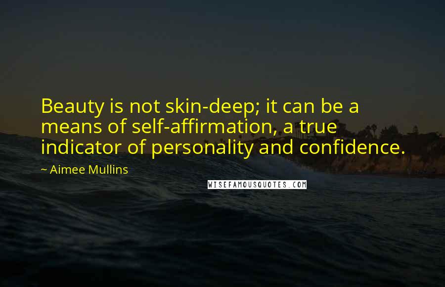 Aimee Mullins Quotes: Beauty is not skin-deep; it can be a means of self-affirmation, a true indicator of personality and confidence.