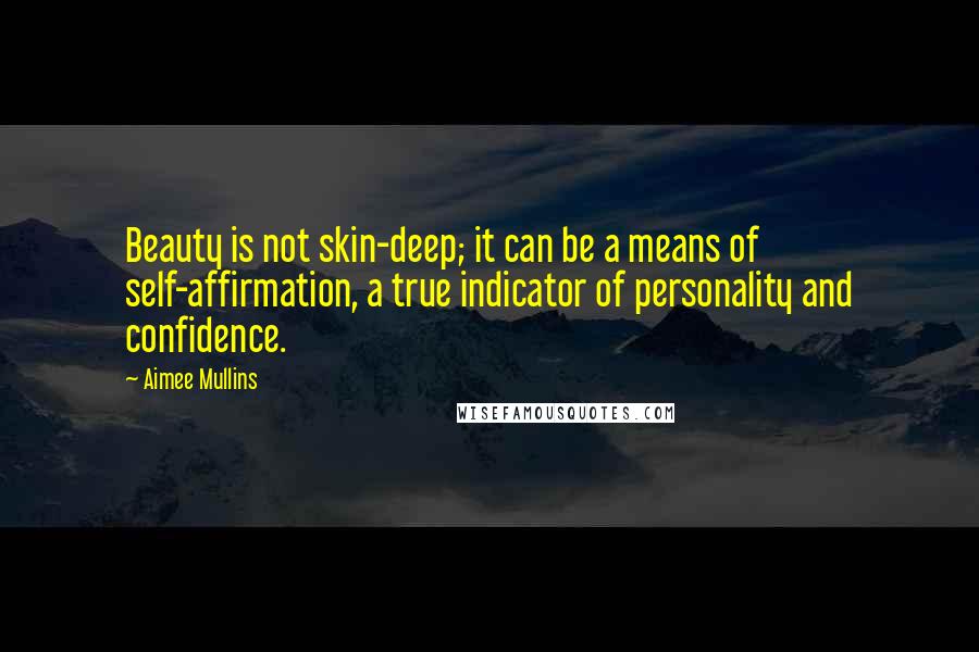 Aimee Mullins Quotes: Beauty is not skin-deep; it can be a means of self-affirmation, a true indicator of personality and confidence.