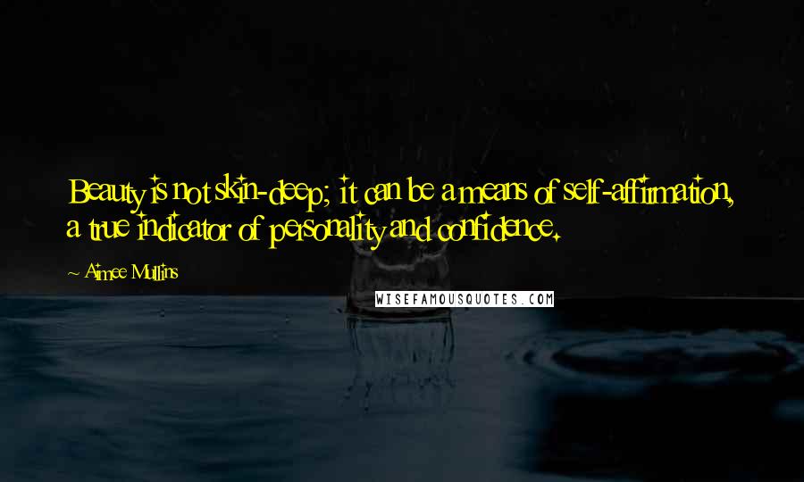 Aimee Mullins Quotes: Beauty is not skin-deep; it can be a means of self-affirmation, a true indicator of personality and confidence.