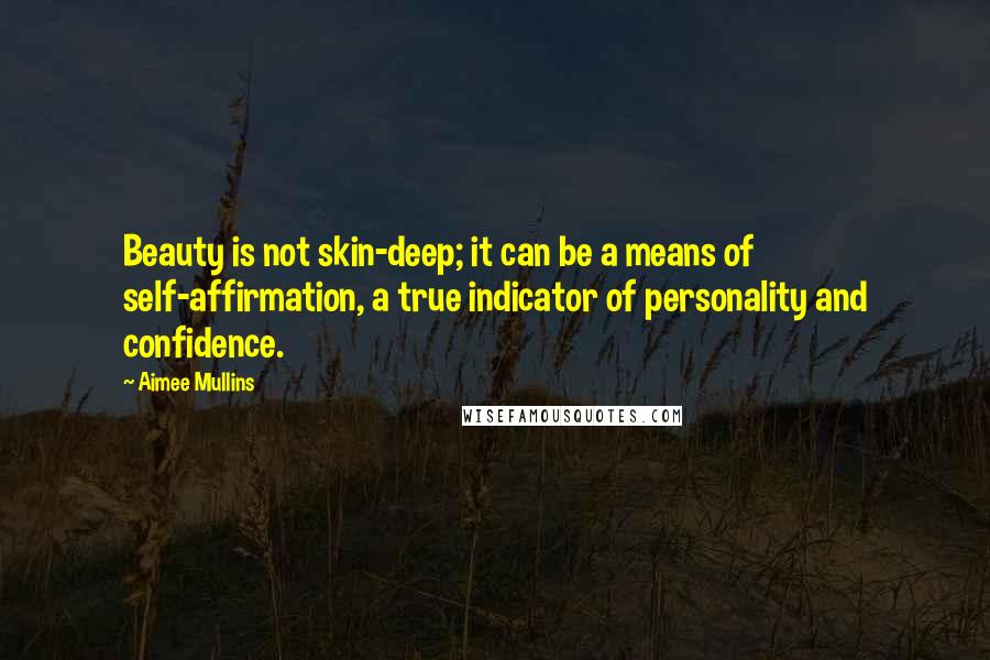 Aimee Mullins Quotes: Beauty is not skin-deep; it can be a means of self-affirmation, a true indicator of personality and confidence.