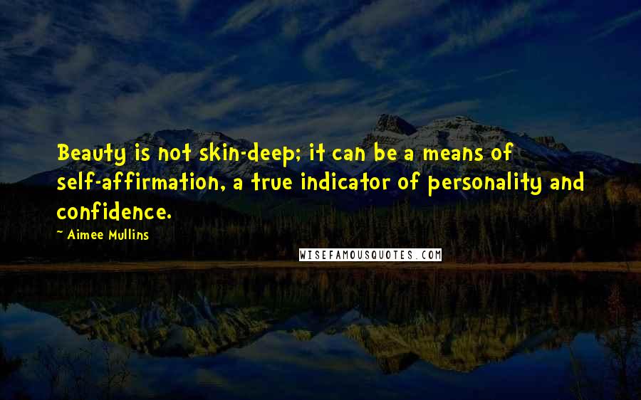 Aimee Mullins Quotes: Beauty is not skin-deep; it can be a means of self-affirmation, a true indicator of personality and confidence.