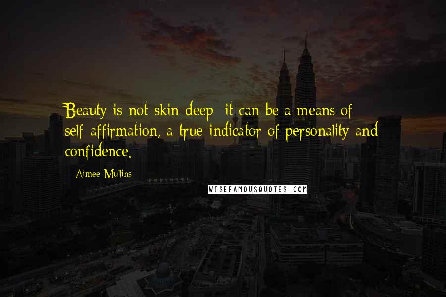 Aimee Mullins Quotes: Beauty is not skin-deep; it can be a means of self-affirmation, a true indicator of personality and confidence.