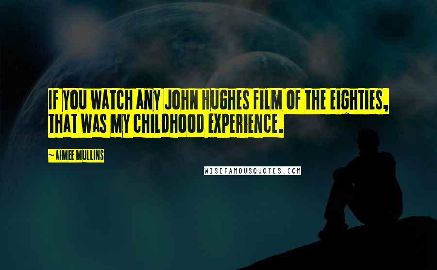 Aimee Mullins Quotes: If you watch any John Hughes film of the eighties, that was my childhood experience.