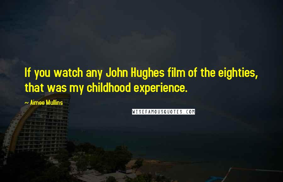 Aimee Mullins Quotes: If you watch any John Hughes film of the eighties, that was my childhood experience.