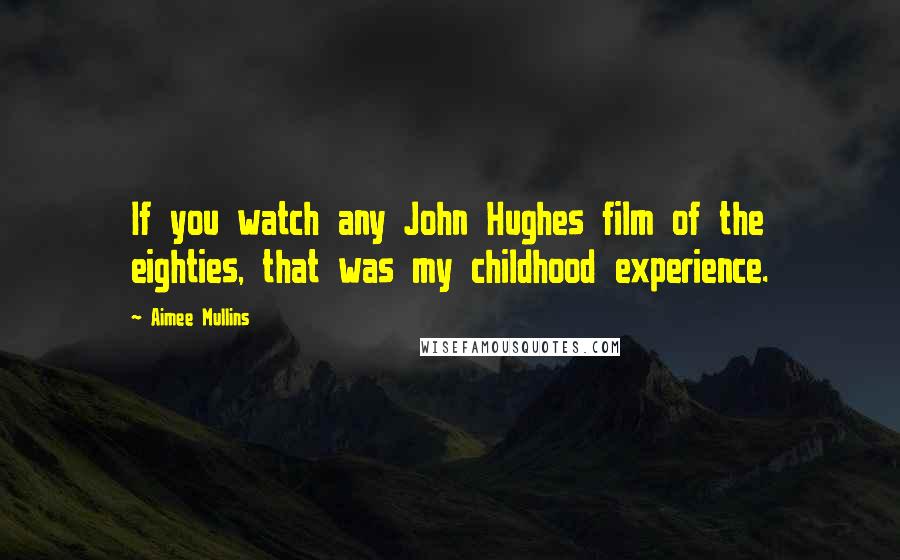 Aimee Mullins Quotes: If you watch any John Hughes film of the eighties, that was my childhood experience.