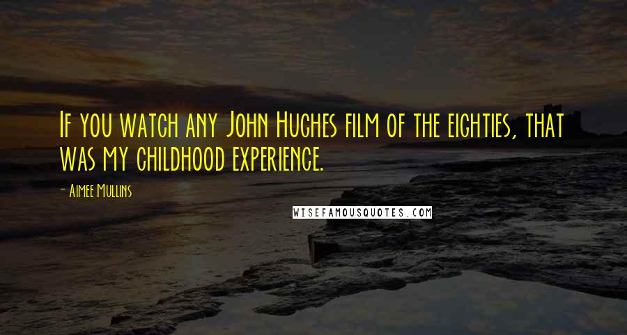 Aimee Mullins Quotes: If you watch any John Hughes film of the eighties, that was my childhood experience.