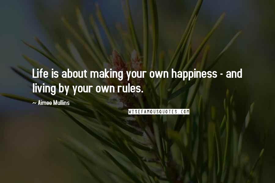 Aimee Mullins Quotes: Life is about making your own happiness - and living by your own rules.